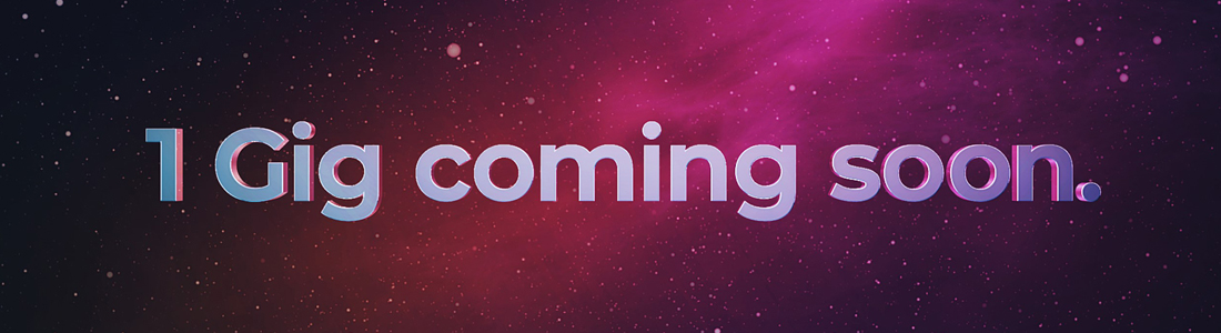 1 Gig coming soon